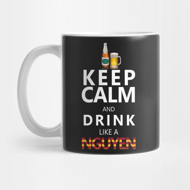 Keep Calm and drink like a nguyen by tighttee